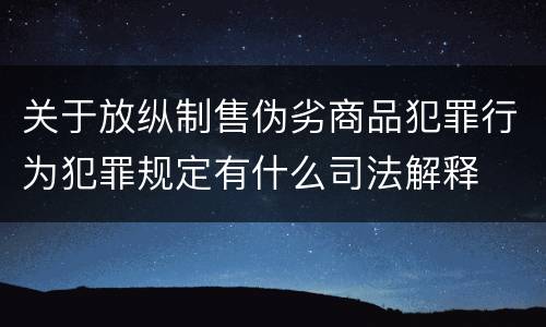 关于放纵制售伪劣商品犯罪行为犯罪规定有什么司法解释