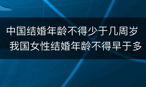 中国结婚年龄不得少于几周岁 我国女性结婚年龄不得早于多少周岁