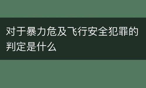 对于暴力危及飞行安全犯罪的判定是什么