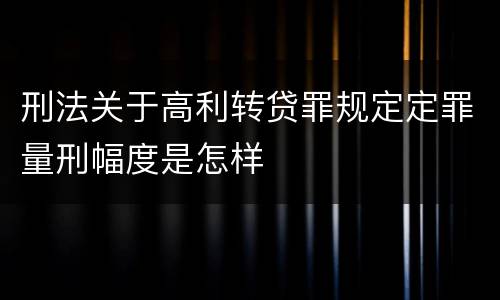 刑法关于高利转贷罪规定定罪量刑幅度是怎样