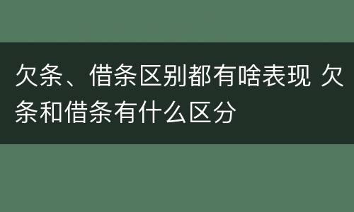 欠条、借条区别都有啥表现 欠条和借条有什么区分