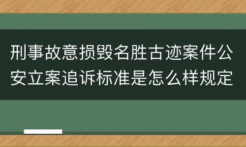 刑事故意损毁名胜古迹案件公安立案追诉标准是怎么样规定