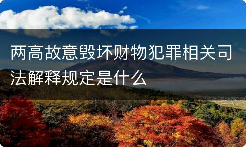 两高故意毁坏财物犯罪相关司法解释规定是什么