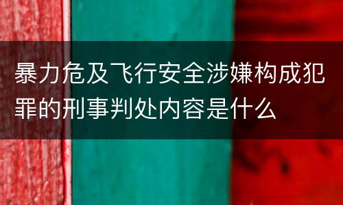 暴力危及飞行安全涉嫌构成犯罪的刑事判处内容是什么