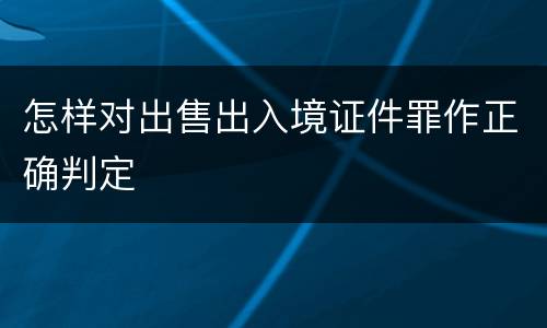 怎样对出售出入境证件罪作正确判定