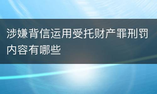 涉嫌背信运用受托财产罪刑罚内容有哪些