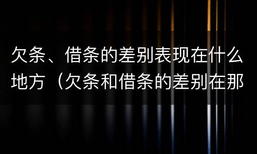 欠条、借条的差别表现在什么地方（欠条和借条的差别在那）