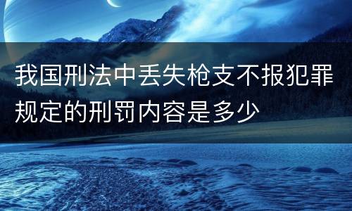 我国刑法中丢失枪支不报犯罪规定的刑罚内容是多少