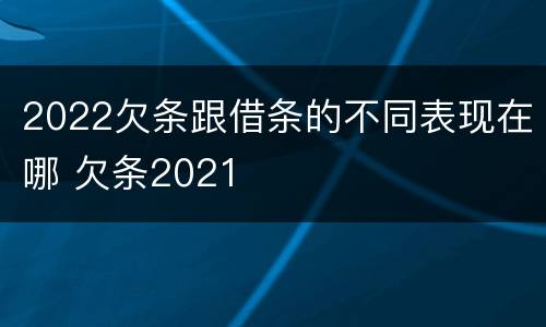 2022欠条跟借条的不同表现在哪 欠条2021