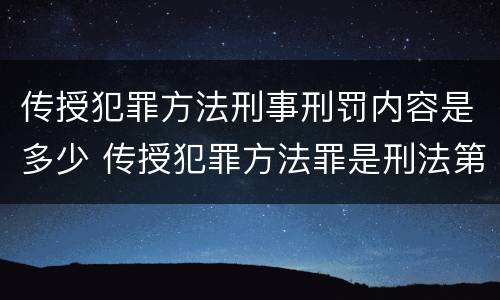 传授犯罪方法刑事刑罚内容是多少 传授犯罪方法罪是刑法第几条