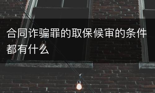 合同诈骗罪的取保候审的条件都有什么