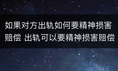 如果对方出轨如何要精神损害赔偿 出轨可以要精神损害赔偿么