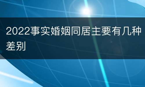 2022事实婚姻同居主要有几种差别