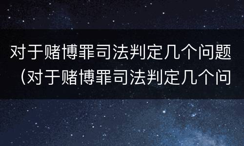 对于赌博罪司法判定几个问题（对于赌博罪司法判定几个问题可以立案）