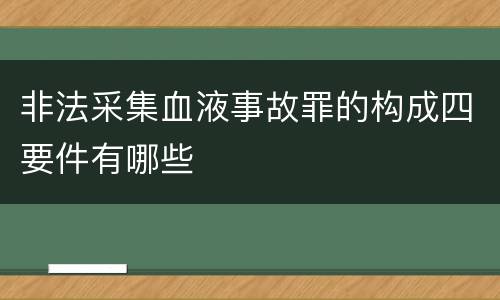 非法采集血液事故罪的构成四要件有哪些