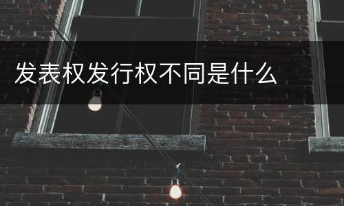 发表权发行权不同是什么