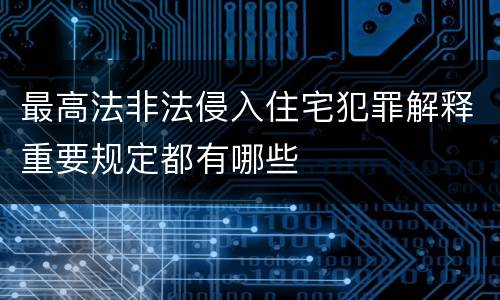 最高法非法侵入住宅犯罪解释重要规定都有哪些