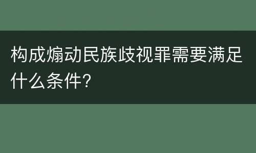 构成煽动民族歧视罪需要满足什么条件?