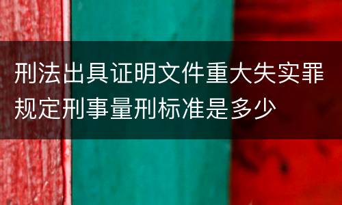 刑法出具证明文件重大失实罪规定刑事量刑标准是多少