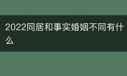 2022同居和事实婚姻不同有什么