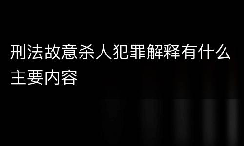 刑法故意杀人犯罪解释有什么主要内容