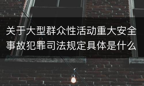 关于大型群众性活动重大安全事故犯罪司法规定具体是什么重要内容