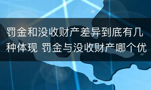 罚金和没收财产差异到底有几种体现 罚金与没收财产哪个优先