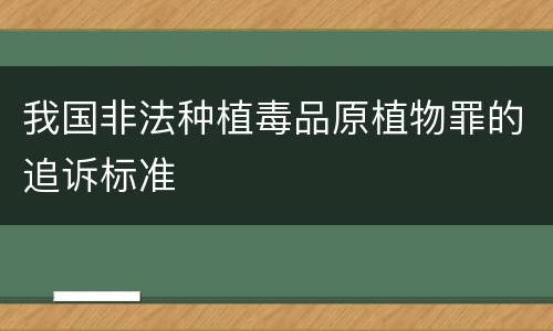 我国非法种植毒品原植物罪的追诉标准