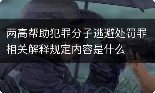 两高帮助犯罪分子逃避处罚罪相关解释规定内容是什么