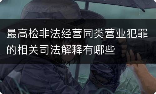 最高检非法经营同类营业犯罪的相关司法解释有哪些