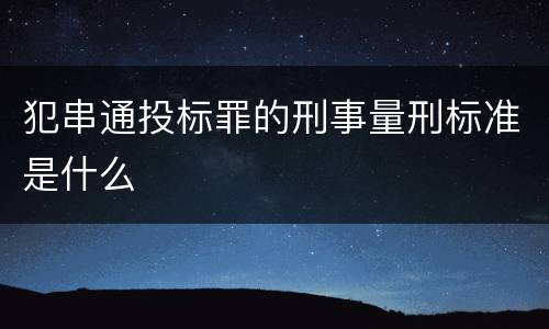 犯串通投标罪的刑事量刑标准是什么