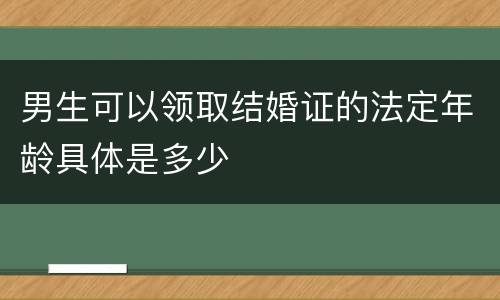 男生可以领取结婚证的法定年龄具体是多少