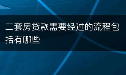 二套房贷款需要经过的流程包括有哪些