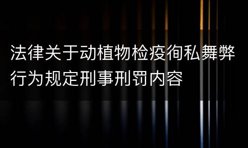 法律关于动植物检疫徇私舞弊行为规定刑事刑罚内容