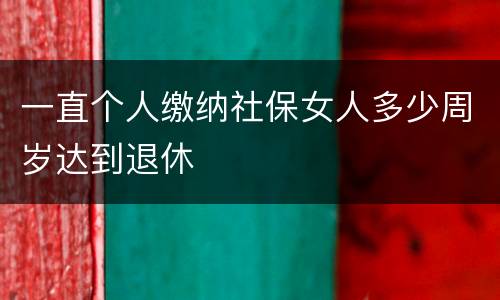 一直个人缴纳社保女人多少周岁达到退休