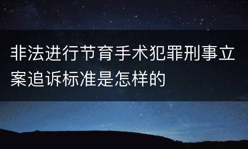 非法进行节育手术犯罪刑事立案追诉标准是怎样的