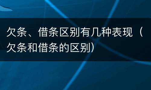 欠条、借条区别有几种表现（欠条和借条的区别）