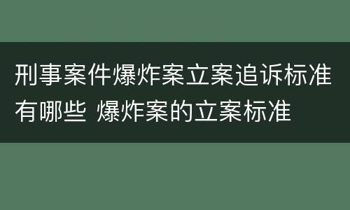 刑事案件爆炸案立案追诉标准有哪些 爆炸案的立案标准