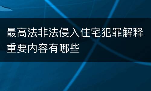 最高法非法侵入住宅犯罪解释重要内容有哪些