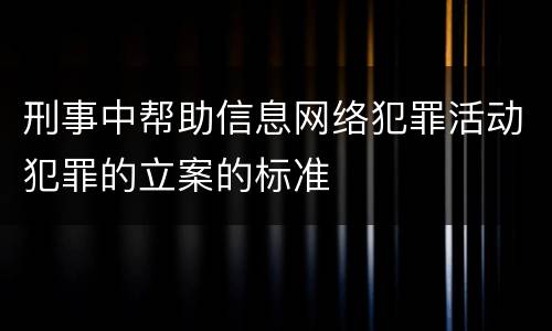 刑事中帮助信息网络犯罪活动犯罪的立案的标准