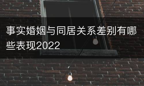 事实婚姻与同居关系差别有哪些表现2022