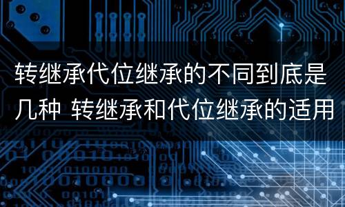 转继承代位继承的不同到底是几种 转继承和代位继承的适用范围