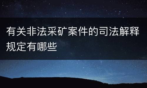 有关非法采矿案件的司法解释规定有哪些