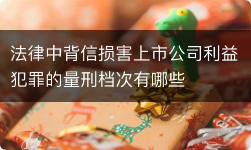 法律中背信损害上市公司利益犯罪的量刑档次有哪些