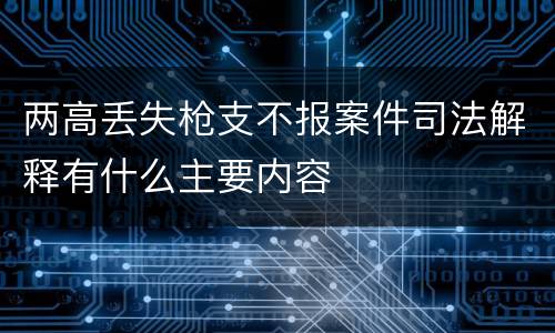 两高丢失枪支不报案件司法解释有什么主要内容