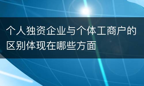 个人独资企业与个体工商户的区别体现在哪些方面