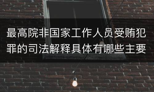 最高院非国家工作人员受贿犯罪的司法解释具体有哪些主要规定