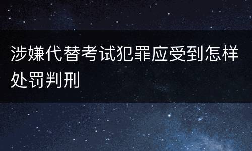 涉嫌代替考试犯罪应受到怎样处罚判刑