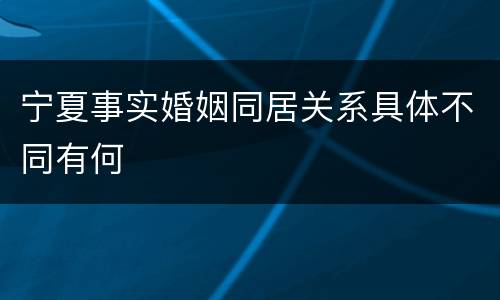 宁夏事实婚姻同居关系具体不同有何