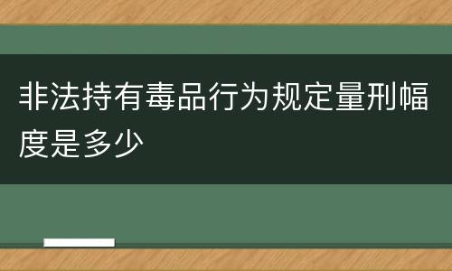 非法持有毒品行为规定量刑幅度是多少